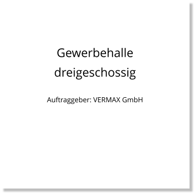 Gewerbehalle dreigeschossig  Auftraggeber: VERMAX GmbH