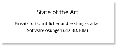 State of the Art Einsatz fortschrittlicher und leistungsstarker Softwarelösungen (2D, 3D, BIM)