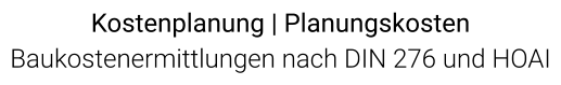 Kostenplanung | Planungskosten Baukostenermittlungen nach DIN 276 und HOAI